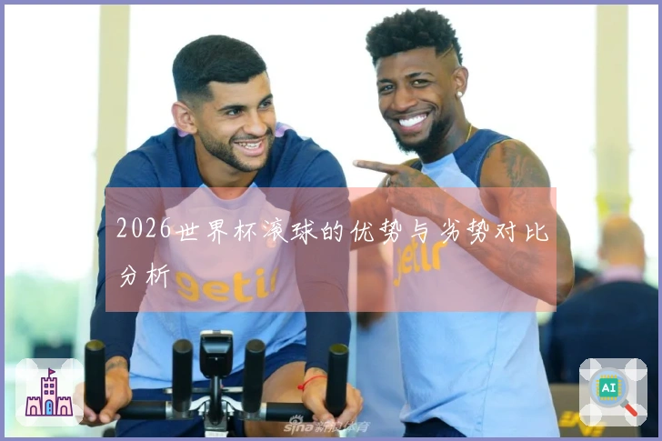 2026世界杯滚球的优势与劣势对比分析