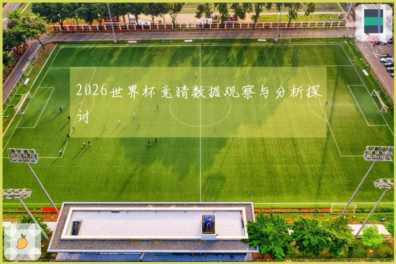 2026世界杯竞猜数据观察与分析探讨