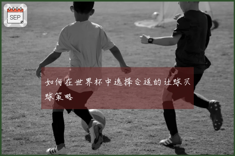 如何在世界杯中选择合适的让球买球策略