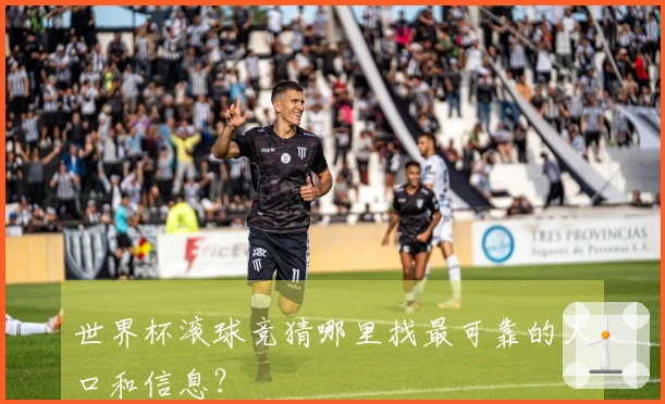 世界杯滚球竞猜哪里找最可靠的入口和信息？