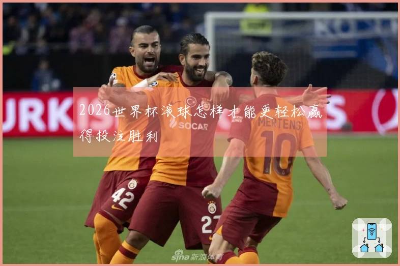2026世界杯滚球怎样才能更轻松赢得投注胜利