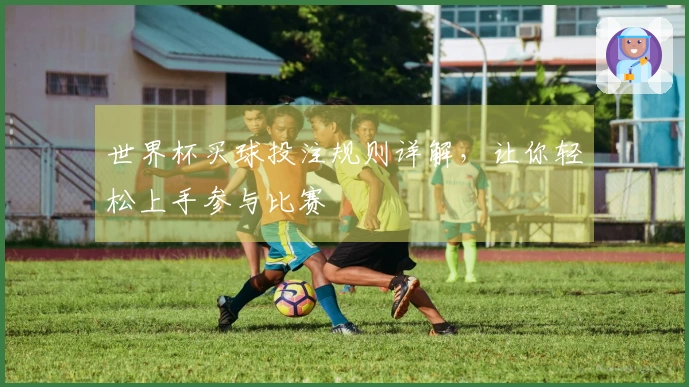 世界杯买球投注规则详解，让你轻松上手参与比赛