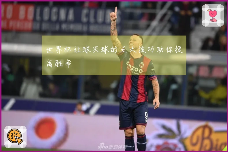 世界杯让球买球的五大技巧助你提高胜率